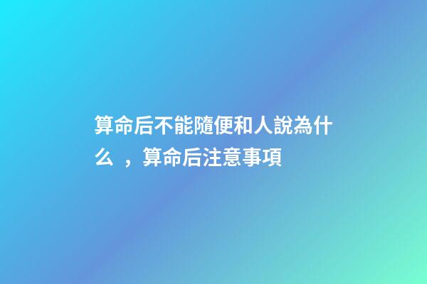 算命后不能隨便和人說為什么，算命后注意事項